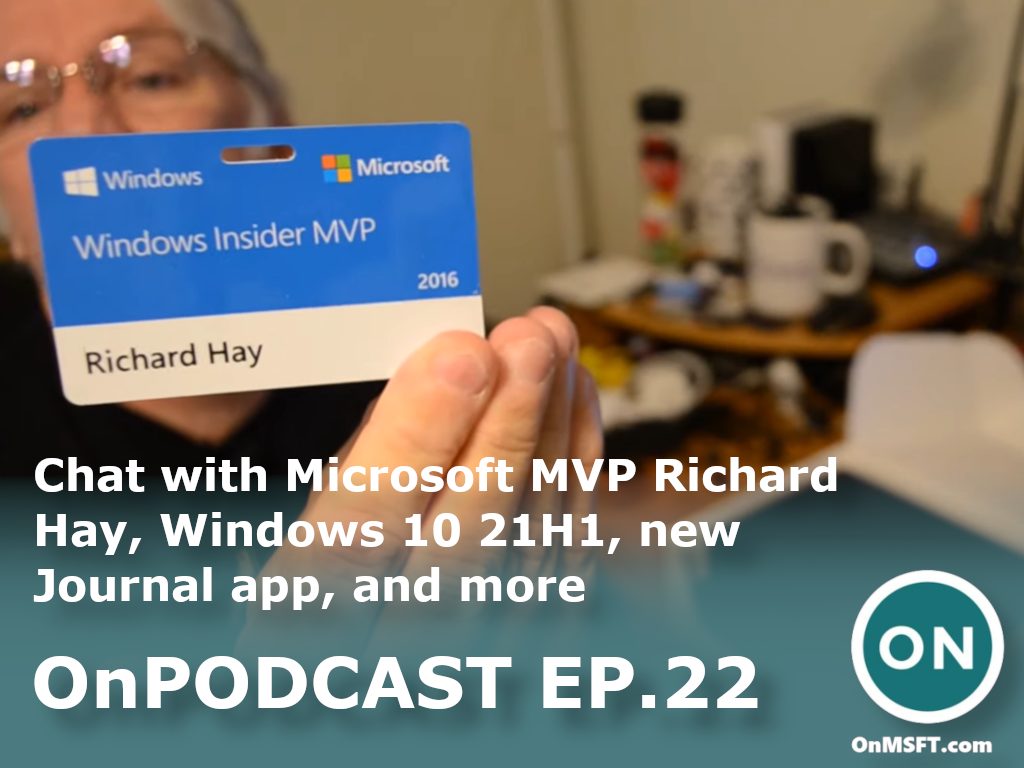 OnPodcast Episode 22: Chat with Microsoft MVP Richard Hay, Windows 10 21H1, new Journal app & more - OnMSFT.com - February 21, 2021