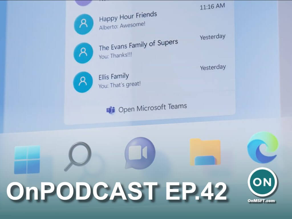 OnPodcast Episode 42: Windows 11 chat app goes live, Edge version 92, fourth major Windows 11 build - OnMSFT.com - July 25, 2021